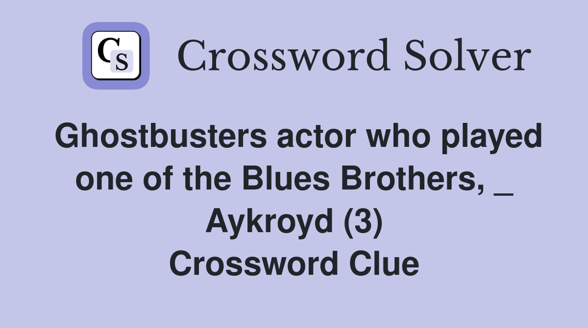 Ghostbusters actor who played one of the Blues Brothers, _ Aykroyd (3) Crossword Clue