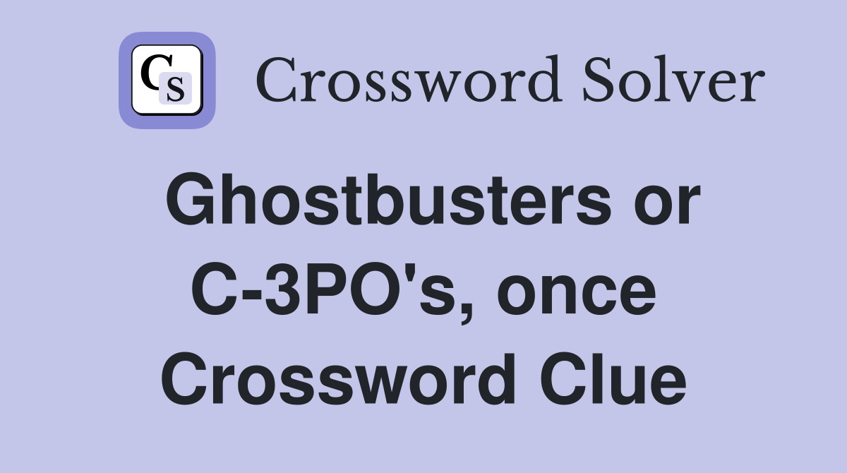 Ghostbusters or C-3PO's, once Crossword Clue