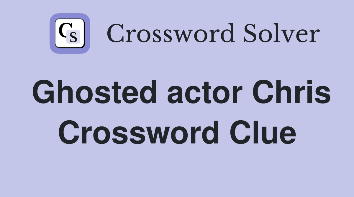 Ghosted actor Chris Crossword Clue