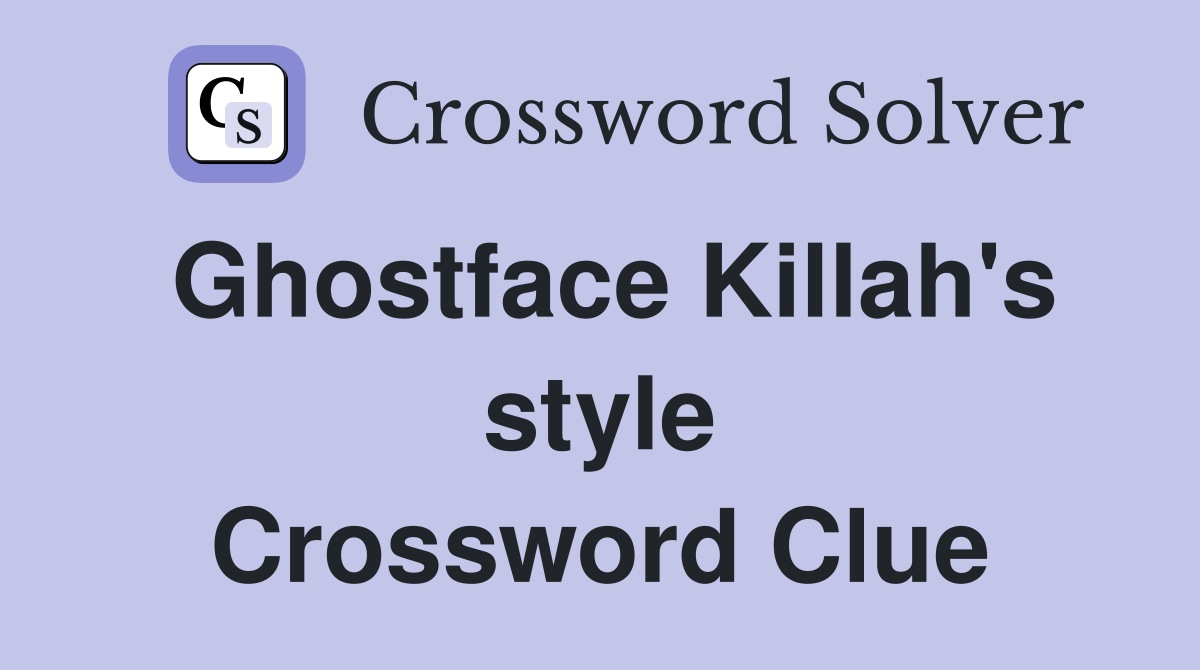Ghostface Killah's style Crossword Clue