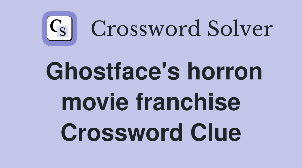 Ghostface's horron movie franchise Crossword Clue