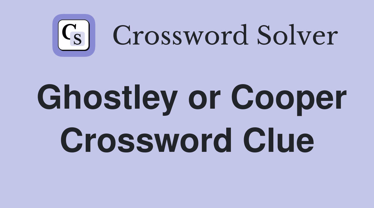 Ghostley or Cooper Crossword Clue