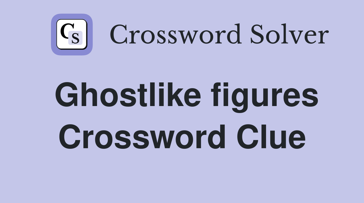 Ghostlike figures Crossword Clue