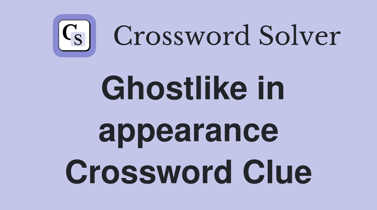 Ghostlike in appearance Crossword Clue
