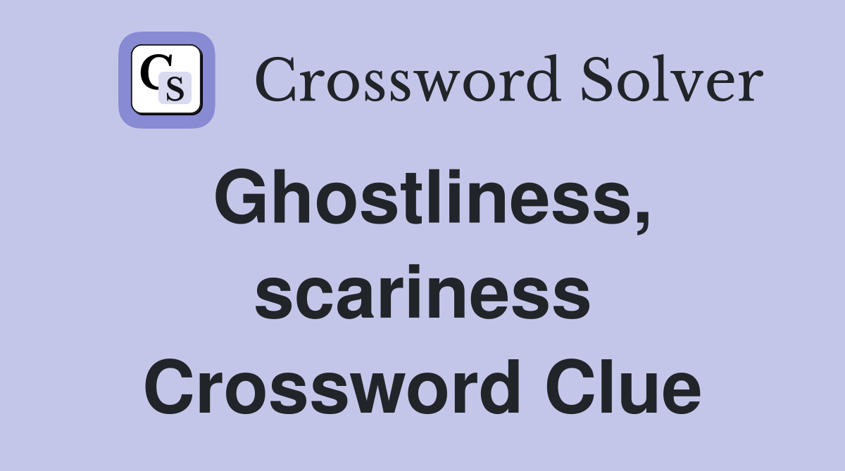 Ghostliness, scariness Crossword Clue