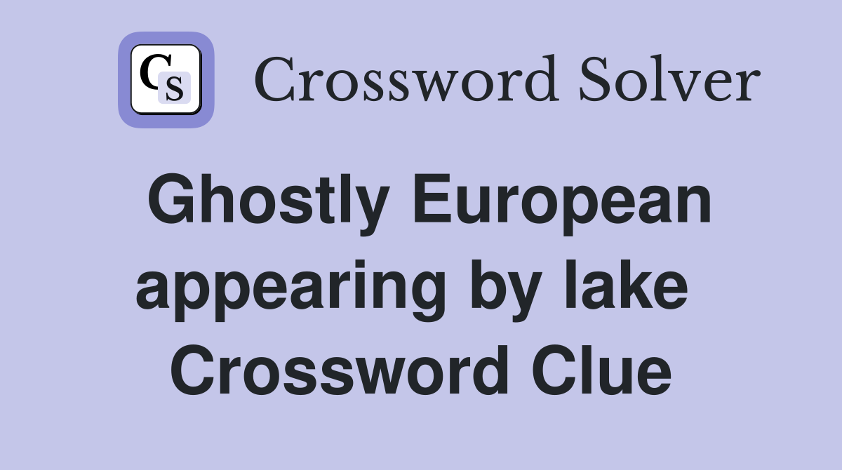 Ghostly European appearing by lake  Crossword Clue