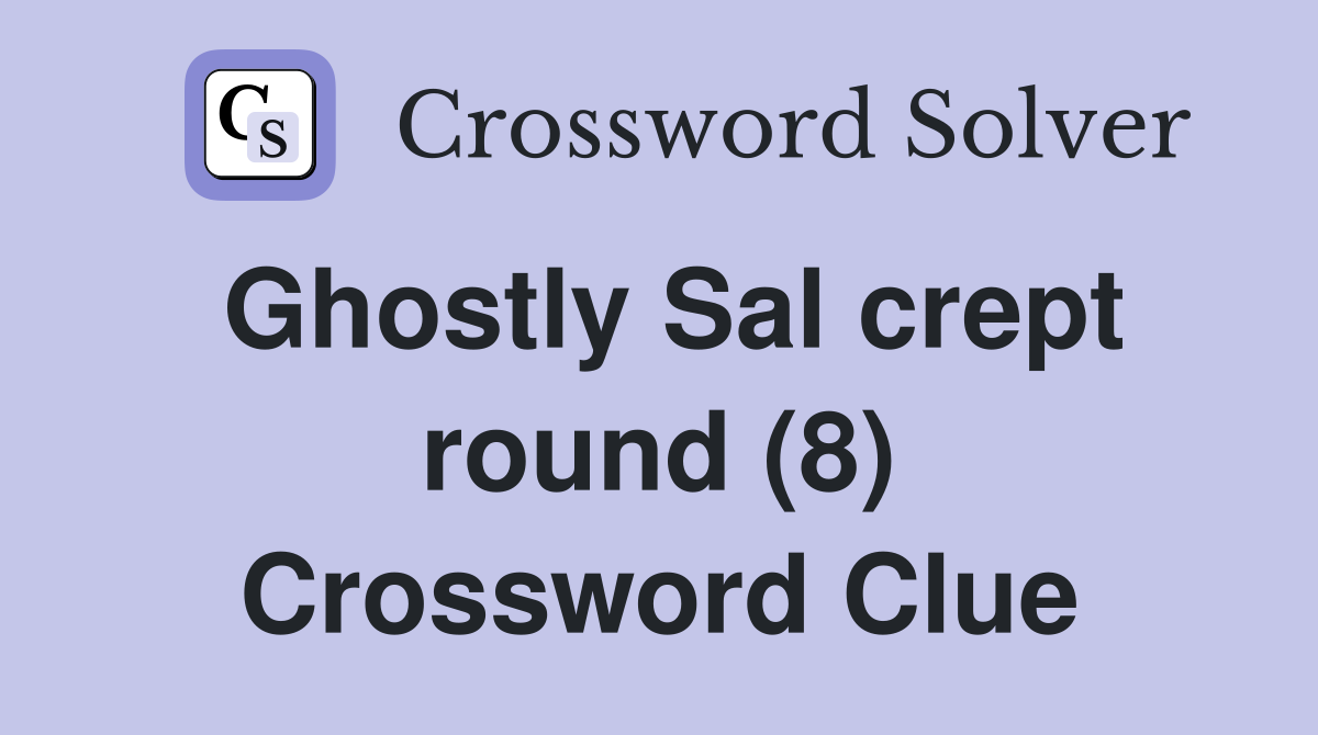 Ghostly Sal crept round (8) Crossword Clue