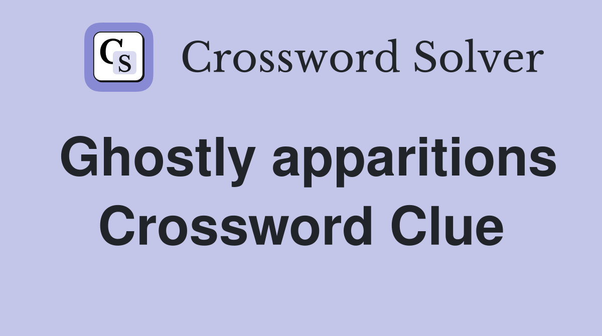 Ghostly apparitions Crossword Clue