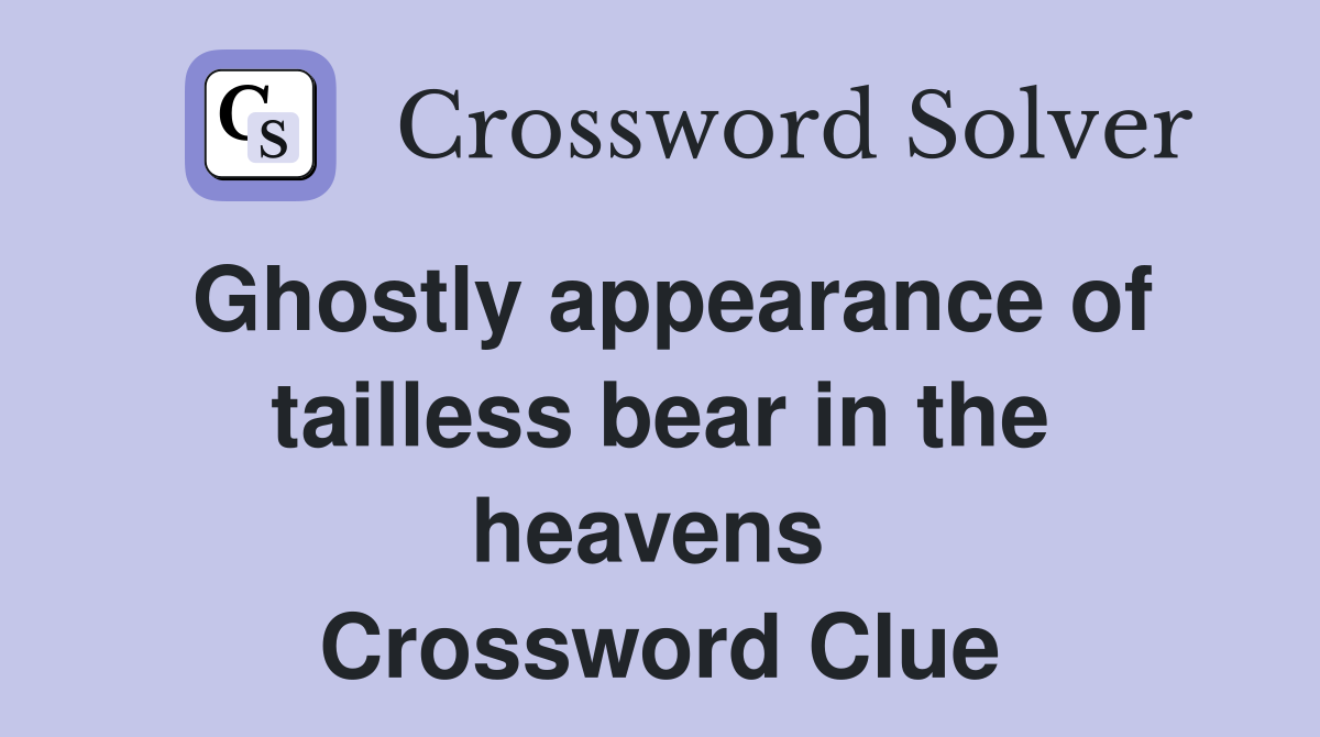 Ghostly appearance of tailless bear in the heavens  Crossword Clue