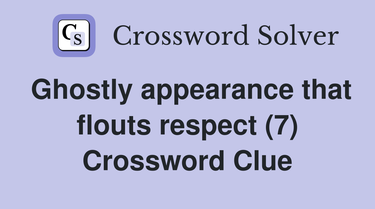 Ghostly appearance that flouts respect (7) Crossword Clue