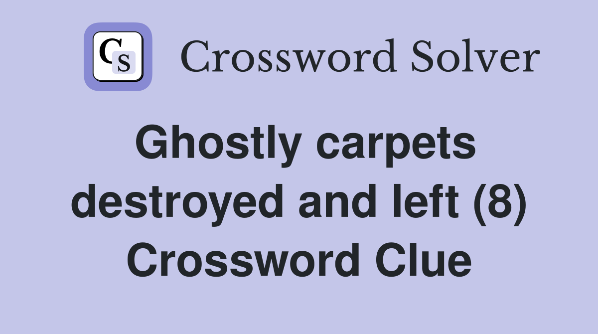 Ghostly carpets destroyed and left (8) Crossword Clue