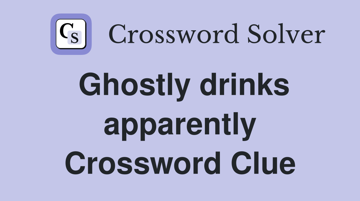 Ghostly drinks apparently Crossword Clue