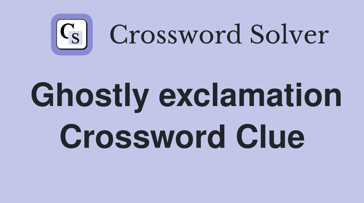 Ghostly exclamation Crossword Clue
