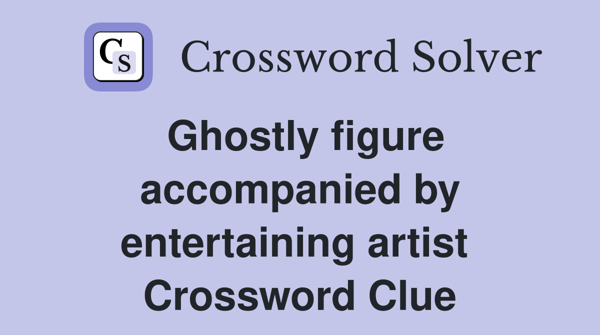 Ghostly figure accompanied by entertaining artist  Crossword Clue