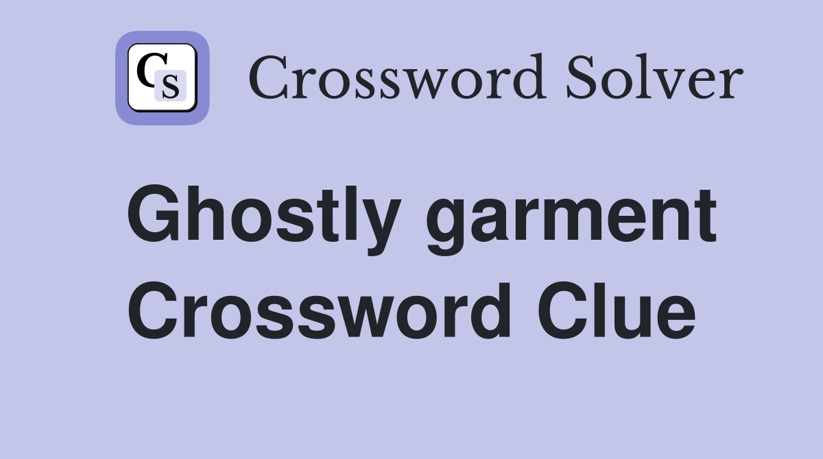 Ghostly garment Crossword Clue