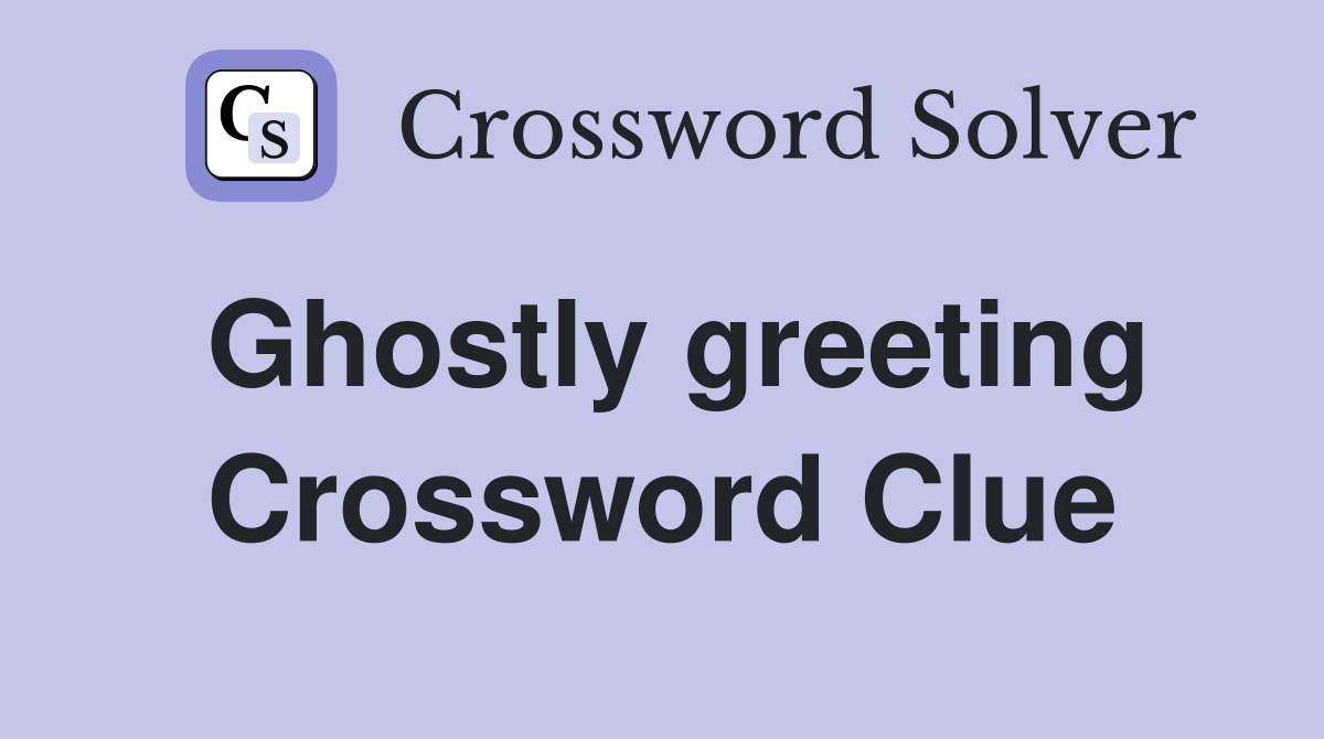 Ghostly greeting Crossword Clue