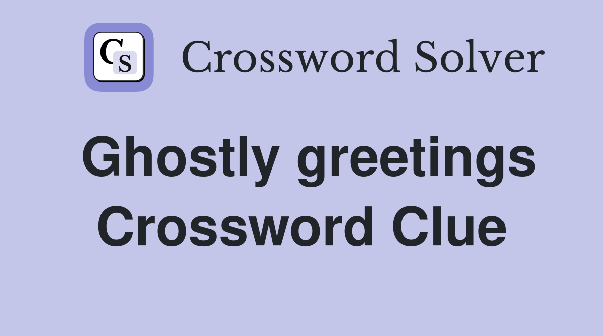 Ghostly greetings Crossword Clue