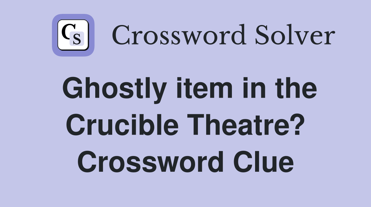 Ghostly item in the Crucible Theatre? Crossword Clue