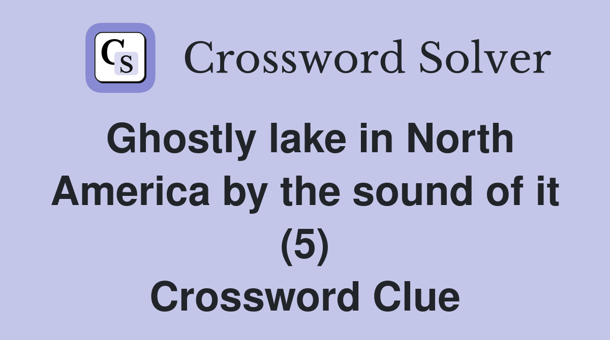 Ghostly lake in North America by the sound of it (5) Crossword Clue