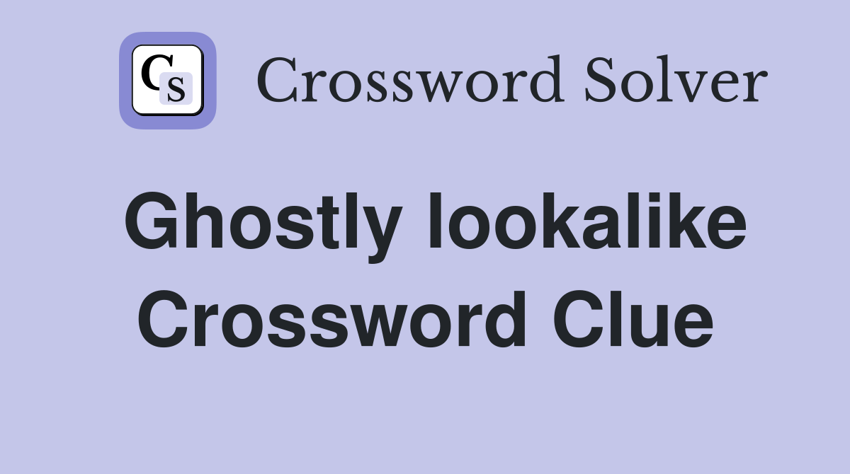 Ghostly lookalike Crossword Clue