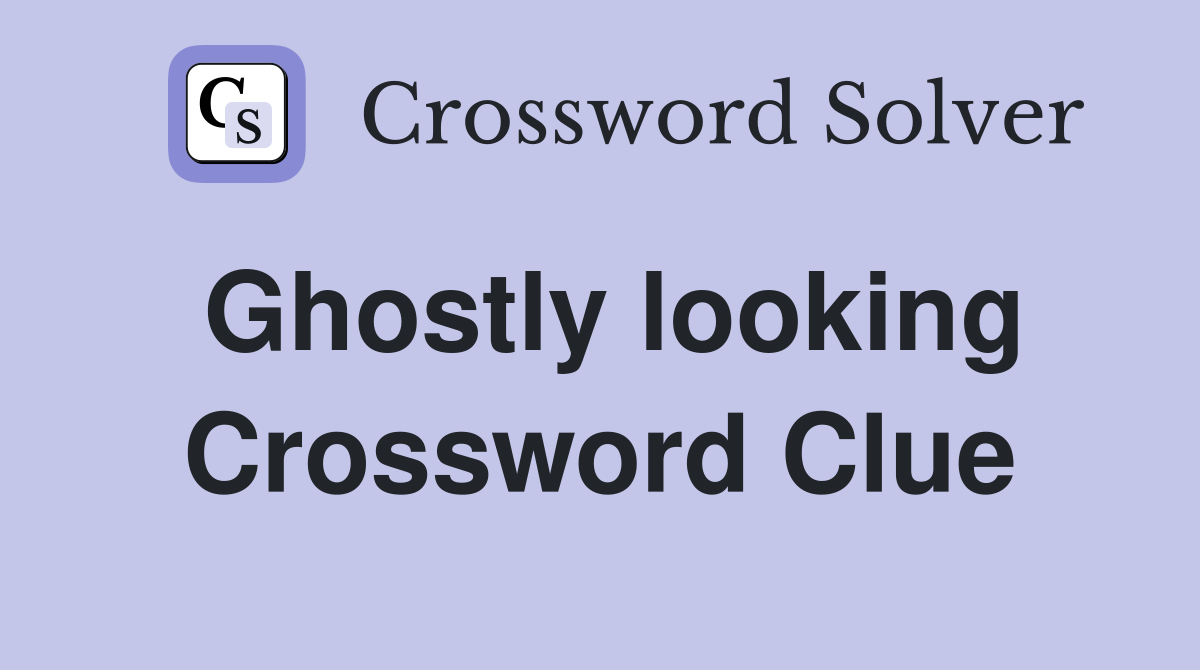 Ghostly looking Crossword Clue