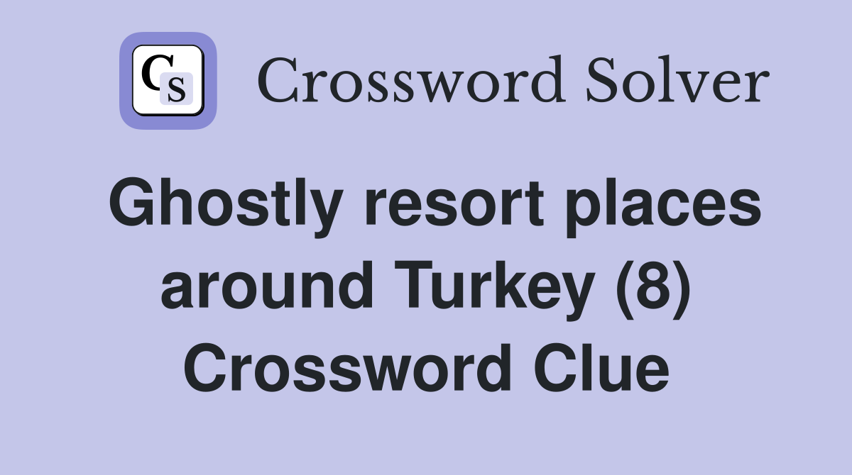 Ghostly resort places around Turkey (8) Crossword Clue