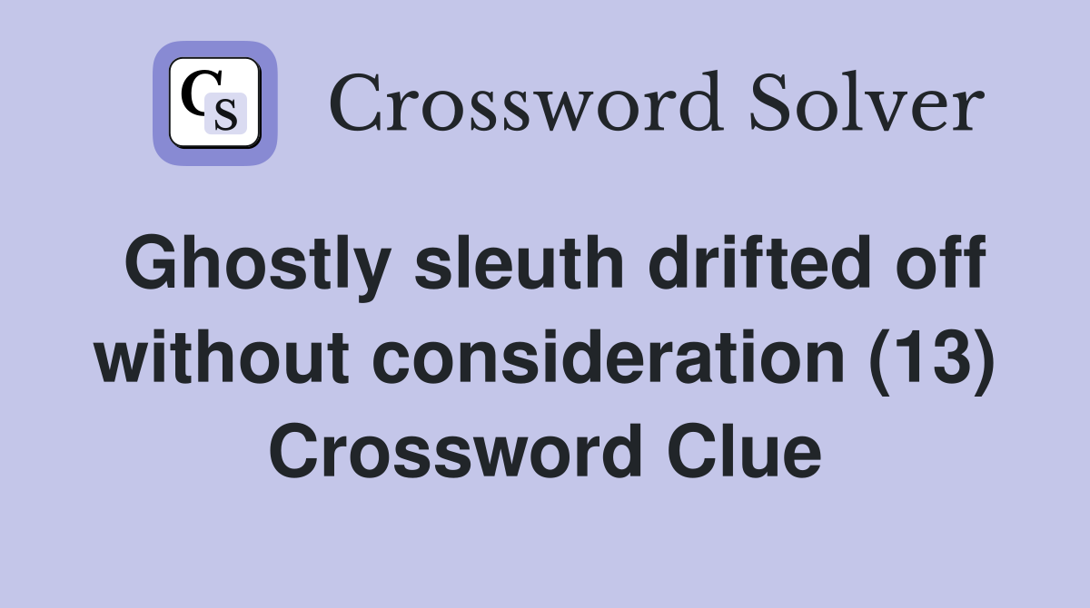 Ghostly sleuth drifted off without consideration (13) Crossword Clue