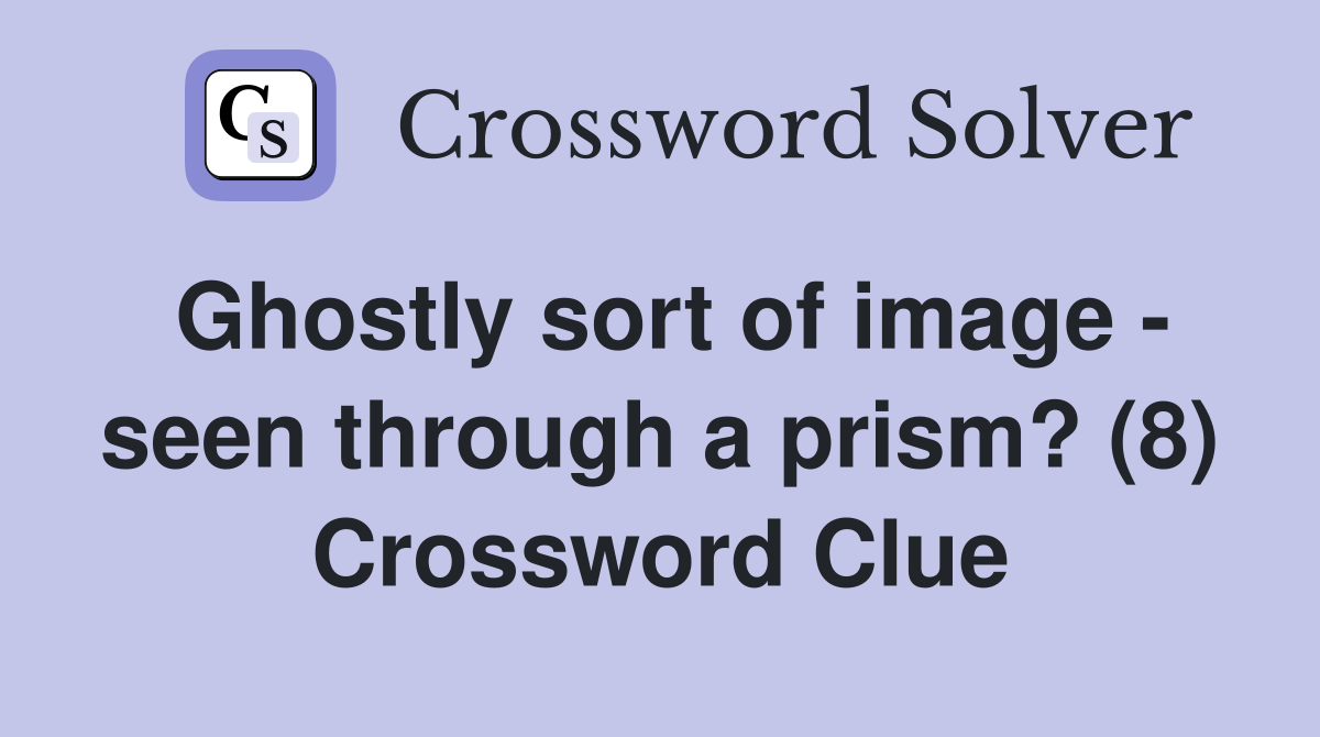 Ghostly sort of image - seen through a prism? (8) Crossword Clue