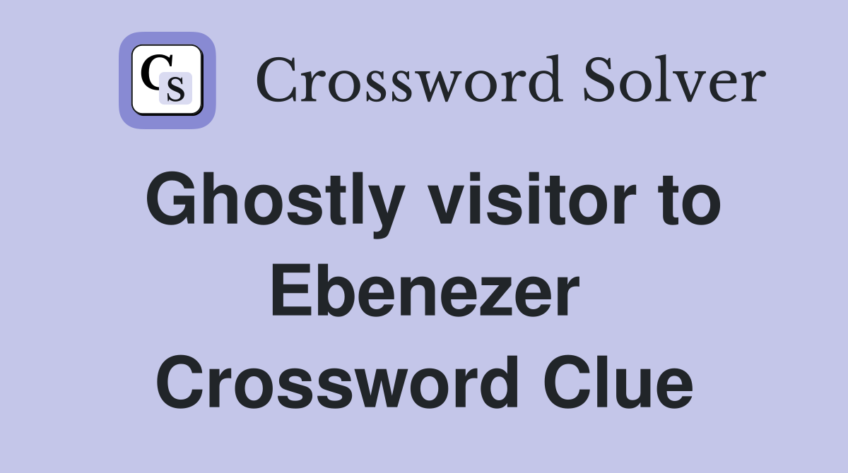Ghostly visitor to Ebenezer Crossword Clue