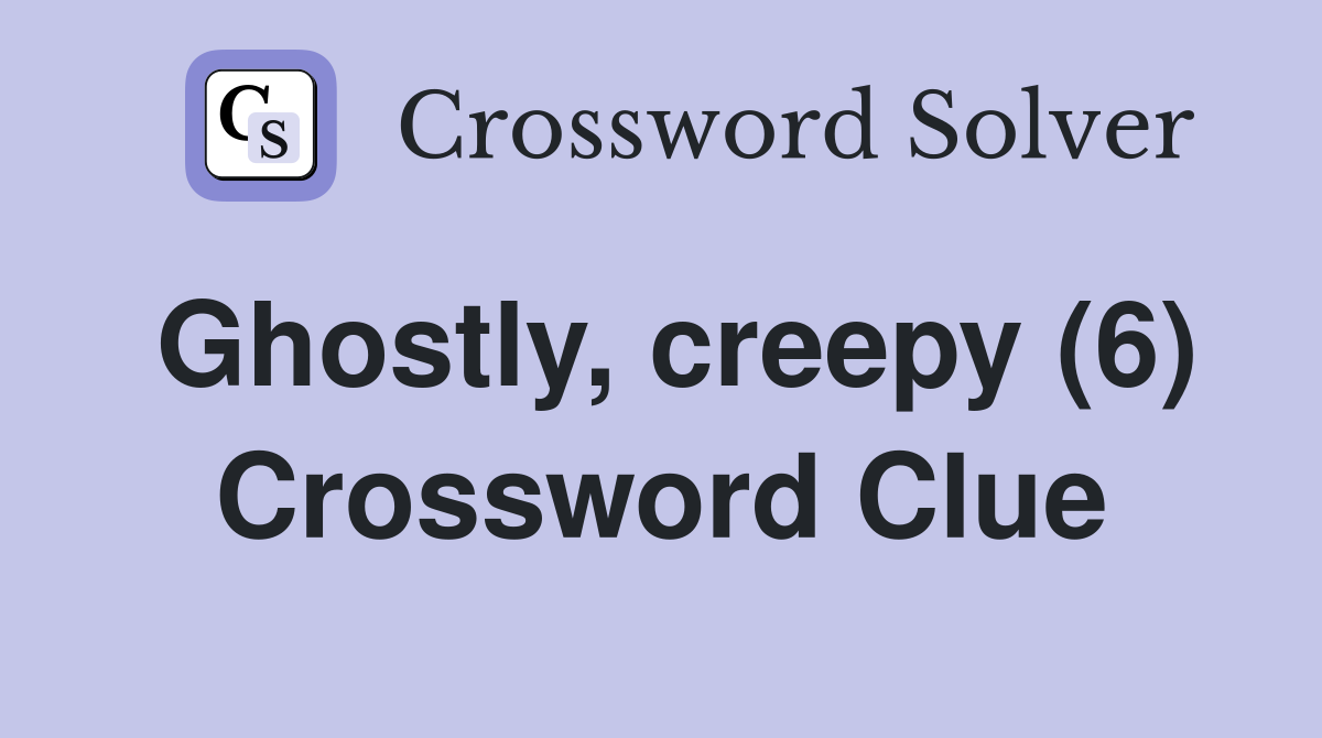 Ghostly, creepy (6) Crossword Clue