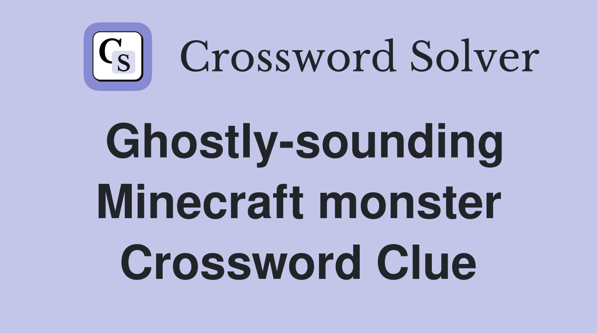 Ghostly-sounding Minecraft monster Crossword Clue