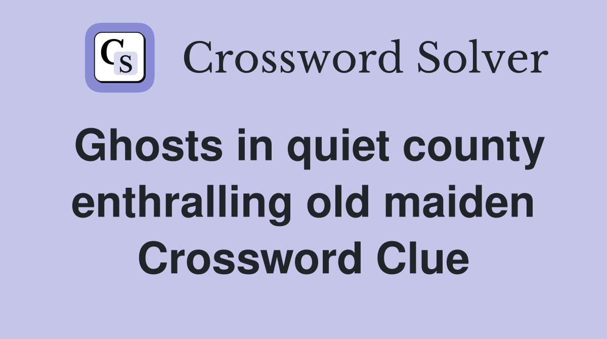 Ghosts in quiet county enthralling old maiden Crossword Clue