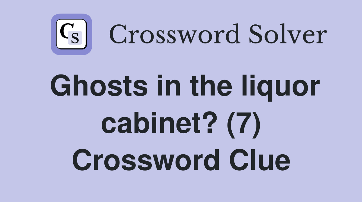 Ghosts in the liquor cabinet? (7) Crossword Clue