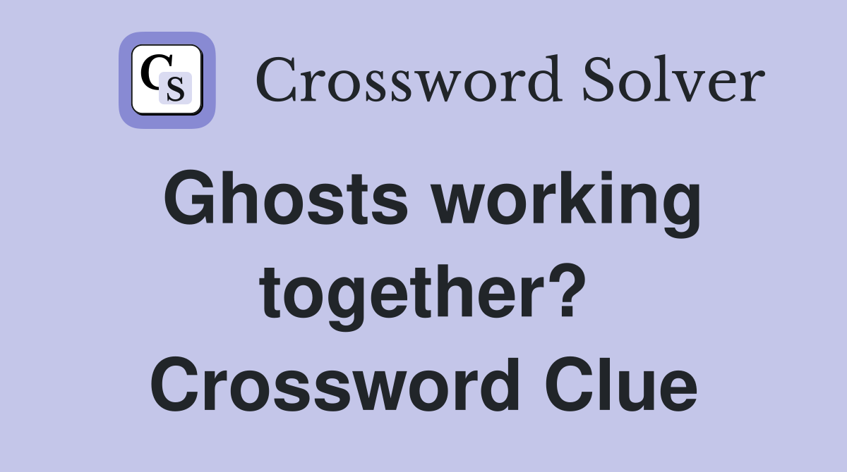 Ghosts working together? Crossword Clue