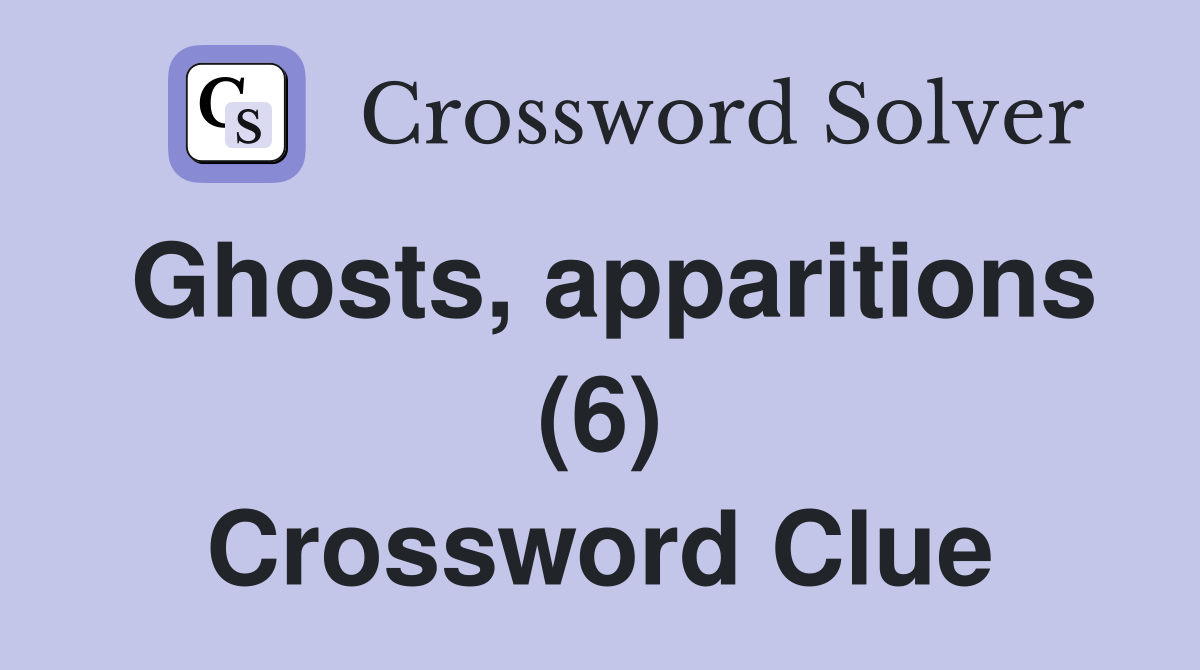 Ghosts, apparitions (6) Crossword Clue