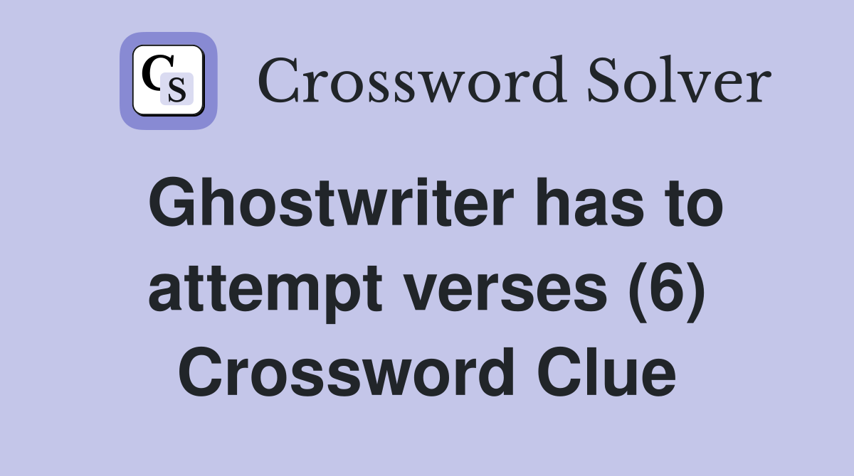 Ghostwriter has to attempt verses (6) Crossword Clue