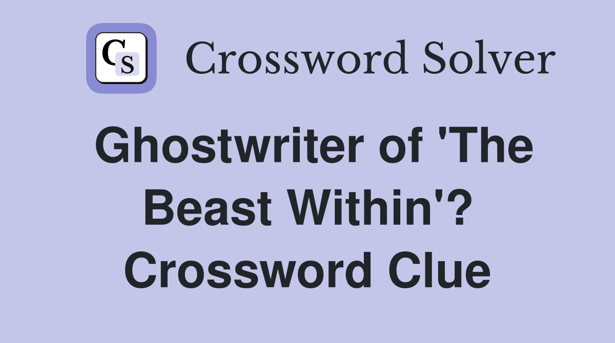 Ghostwriter of 'The Beast Within'? Crossword Clue