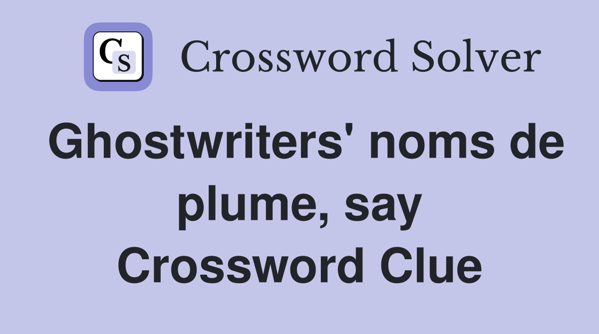 Ghostwriters' noms de plume, say Crossword Clue