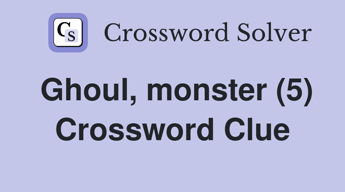 Ghoul, monster (5) Crossword Clue
