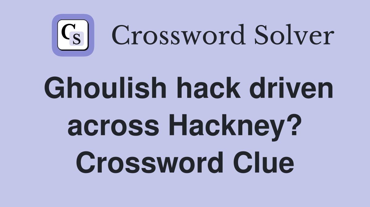Ghoulish hack driven across Hackney? Crossword Clue