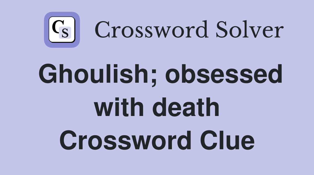 Ghoulish; obsessed with death Crossword Clue