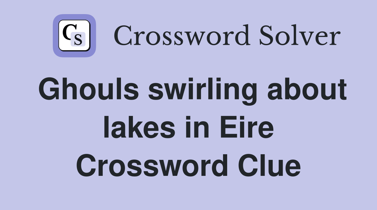 Ghouls swirling about lakes in Eire Crossword Clue