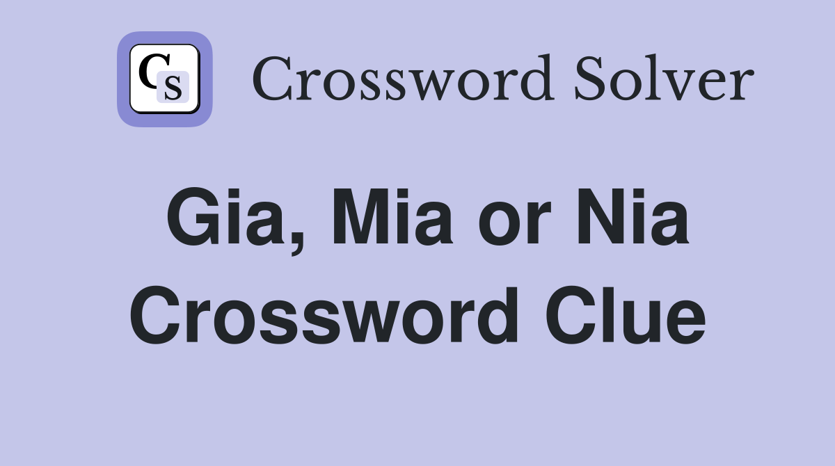 Gia, Mia or Nia Crossword Clue
