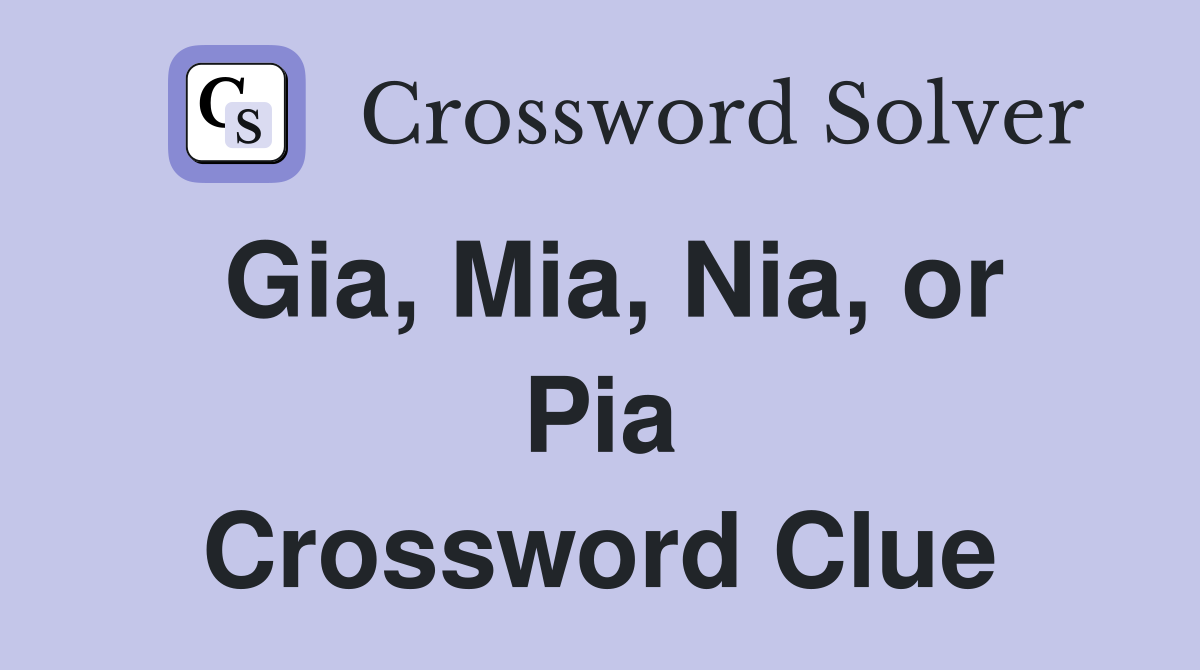 Gia, Mia, Nia, or Pia Crossword Clue
