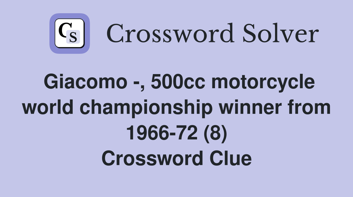Giacomo -, 500cc motorcycle world championship winner from 1966-72 (8) Crossword Clue