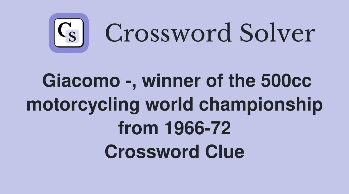 Giacomo -, winner of the 500cc motorcycling world championship from 1966-72 Crossword Clue