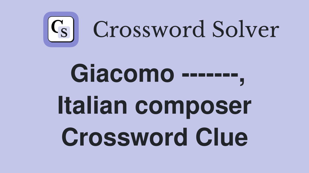 Giacomo -------, Italian composer Crossword Clue