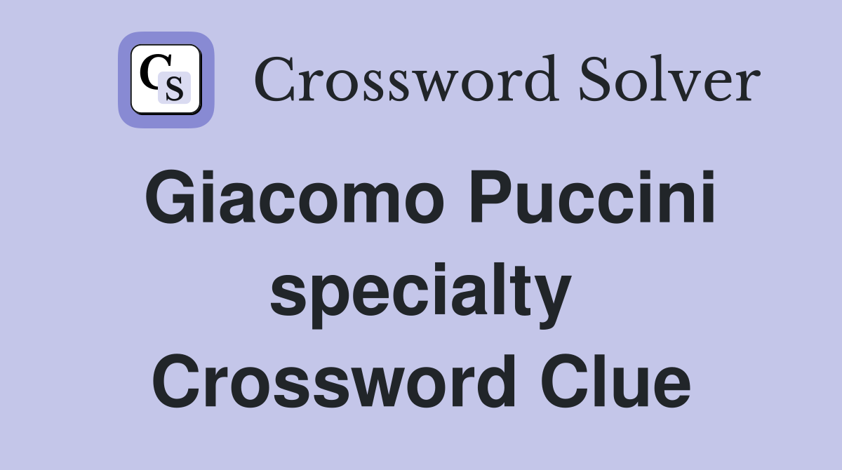 Giacomo Puccini specialty Crossword Clue
