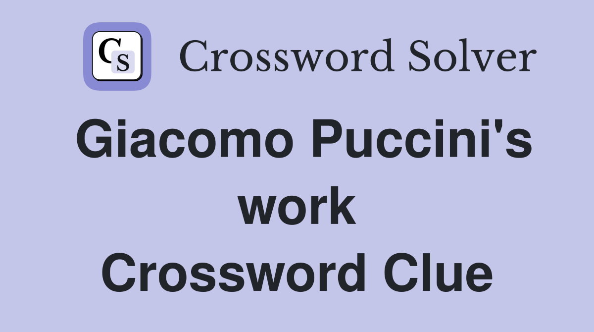 Giacomo Puccini's work Crossword Clue