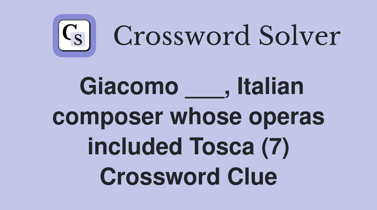 Giacomo ___, Italian composer whose operas included Tosca (7) Crossword Clue